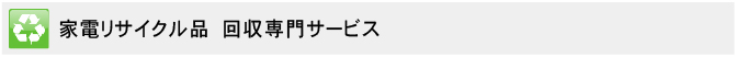 家電リサイクル品　回収専門サービス